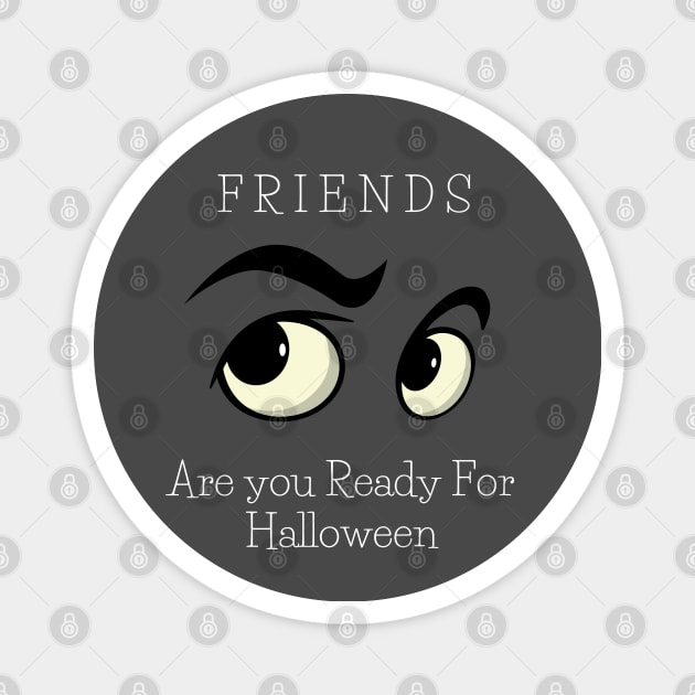 Friends Are you Ready For Halloween T-shirt ,women men Ghost funny gift Magnet by yayashop